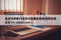 皇家马德里VS巴列卡诺赛前预测{球探足球比分 bf.588bo.com }