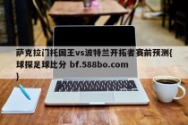 萨克拉门托国王vs波特兰开拓者赛前预测{球探足球比分 bf.588bo.com }