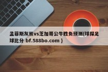 孟菲斯灰熊vs芝加哥公牛胜负预测{球探足球比分 bf.588bo.com }