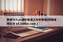 费城76人vs洛杉矶湖人分析预测{球探足球比分 bf.588bo.com }