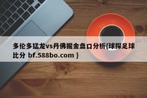 多伦多猛龙vs丹佛掘金盘口分析{球探足球比分 bf.588bo.com }