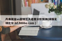 丹佛掘金vs亚特兰大老鹰分析预测{球探足球比分 bf.588bo.com }