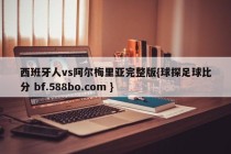 西班牙人vs阿尔梅里亚完整版{球探足球比分 bf.588bo.com }