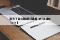 耐克下架{球探足球比分 bf.588bo.com }