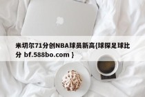 米切尔71分创NBA球员新高{球探足球比分 bf.588bo.com }