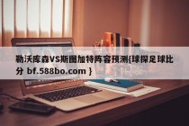 勒沃库森VS斯图加特阵容预测{球探足球比分 bf.588bo.com }