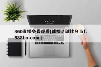 360直播免费观看{球探足球比分 bf.588bo.com }