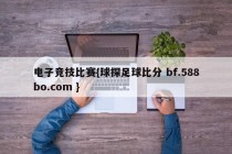 电子竞技比赛{球探足球比分 bf.588bo.com }