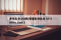 乒乓比分188网{球探足球比分 bf.588bo.com }