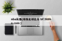 nba从播{球探足球比分 bf.588bo.com }