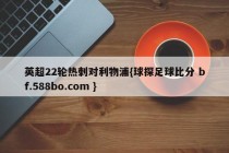 英超22轮热刺对利物浦{球探足球比分 bf.588bo.com }