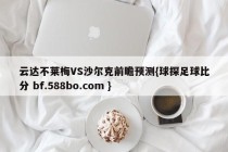 云达不莱梅VS沙尔克前瞻预测{球探足球比分 bf.588bo.com }